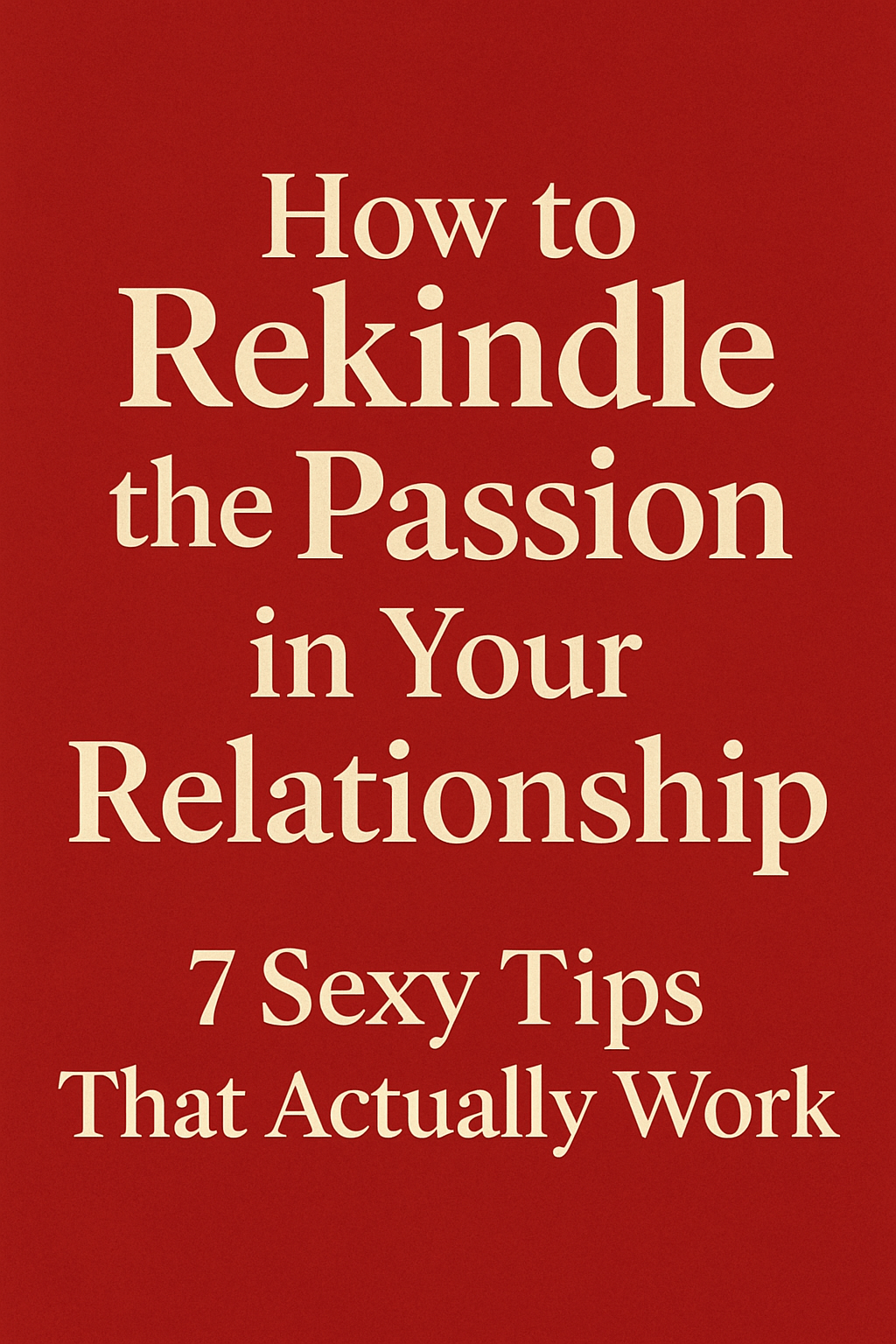 rekindle passion in relationship, how to bring back intimacy, long-term relationship advice, keep relationship exciting, sexual intimacy tips, how to be more affectionate, passion in marriage, relationship spark, deepen connection with partner, reignite desire